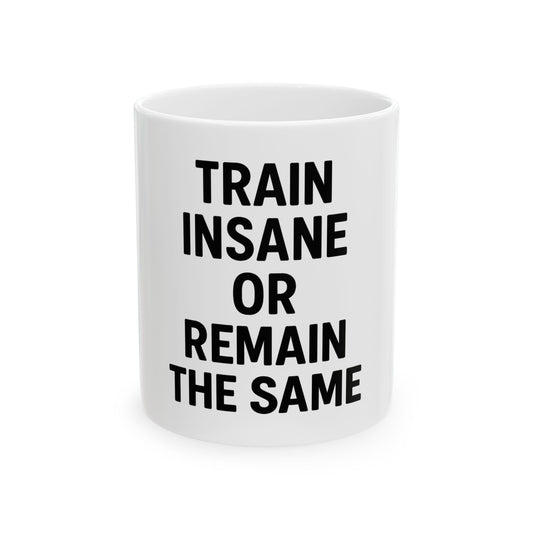 Train Insane Or Remain The Same White Ceramic Mug