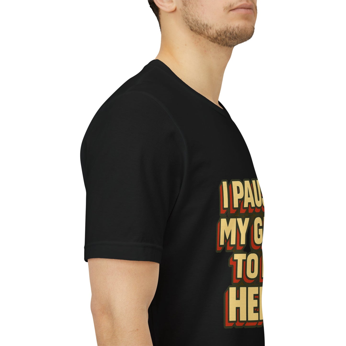 I Paused My Game To Be Here Unisex Jersey Short Sleeve Tee T-shirt