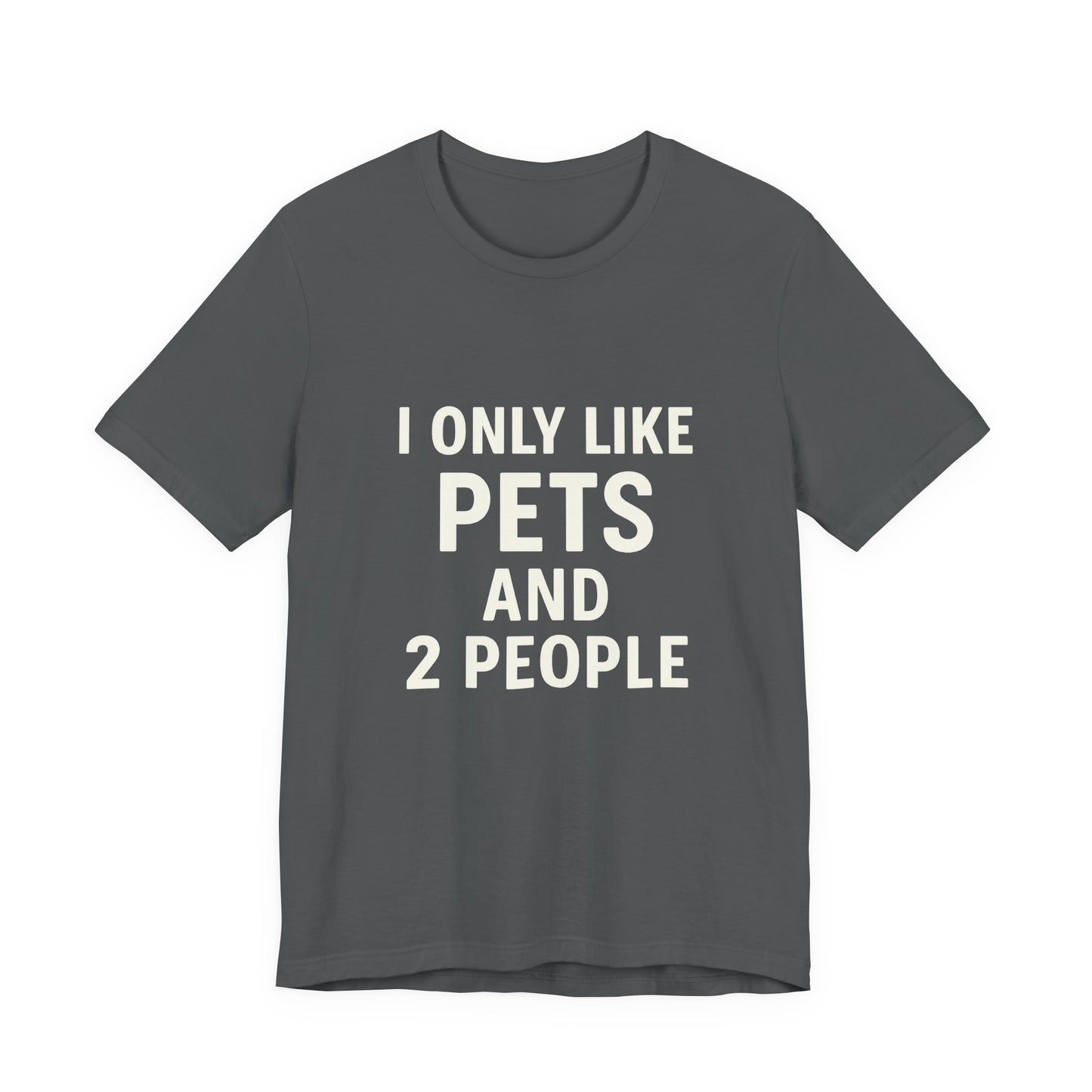 I Only Like Pets Unisex Jersey Short Sleeve Tee T-shirt